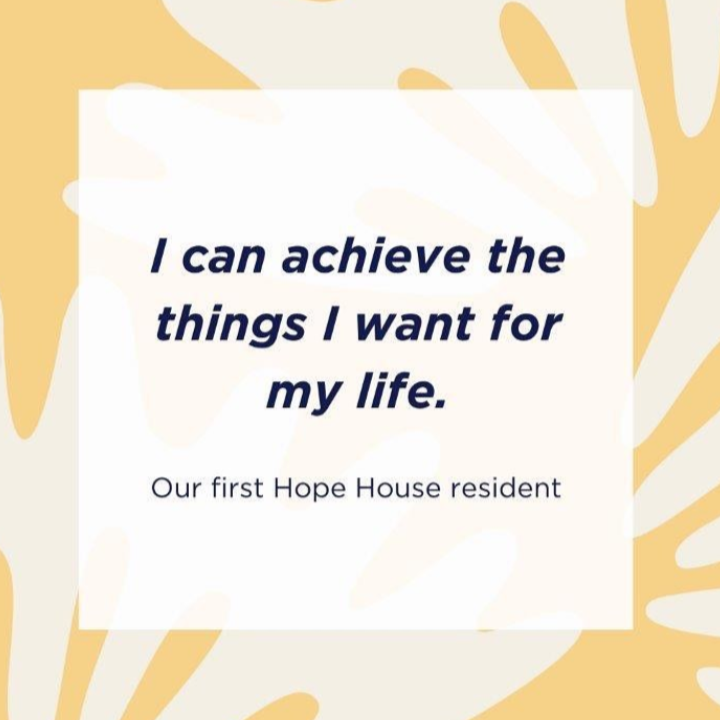 I can achieve the things I want for my life. Our first Hope House resident