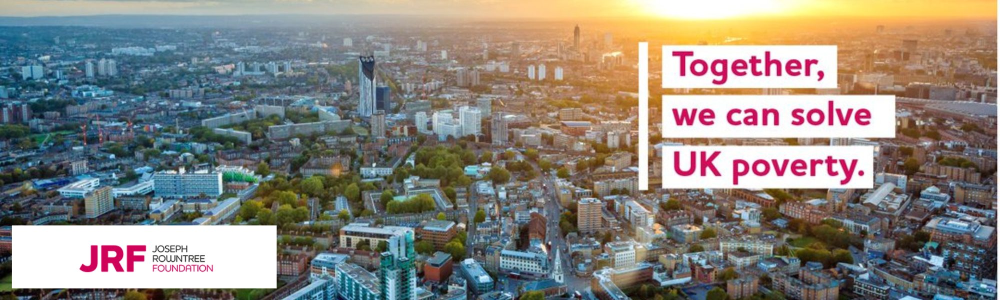 Joseph Rowntree Foundation - Together, we can solve UK poverty. Joseph Rowntree Foundation - Together, we can solve UK poverty.