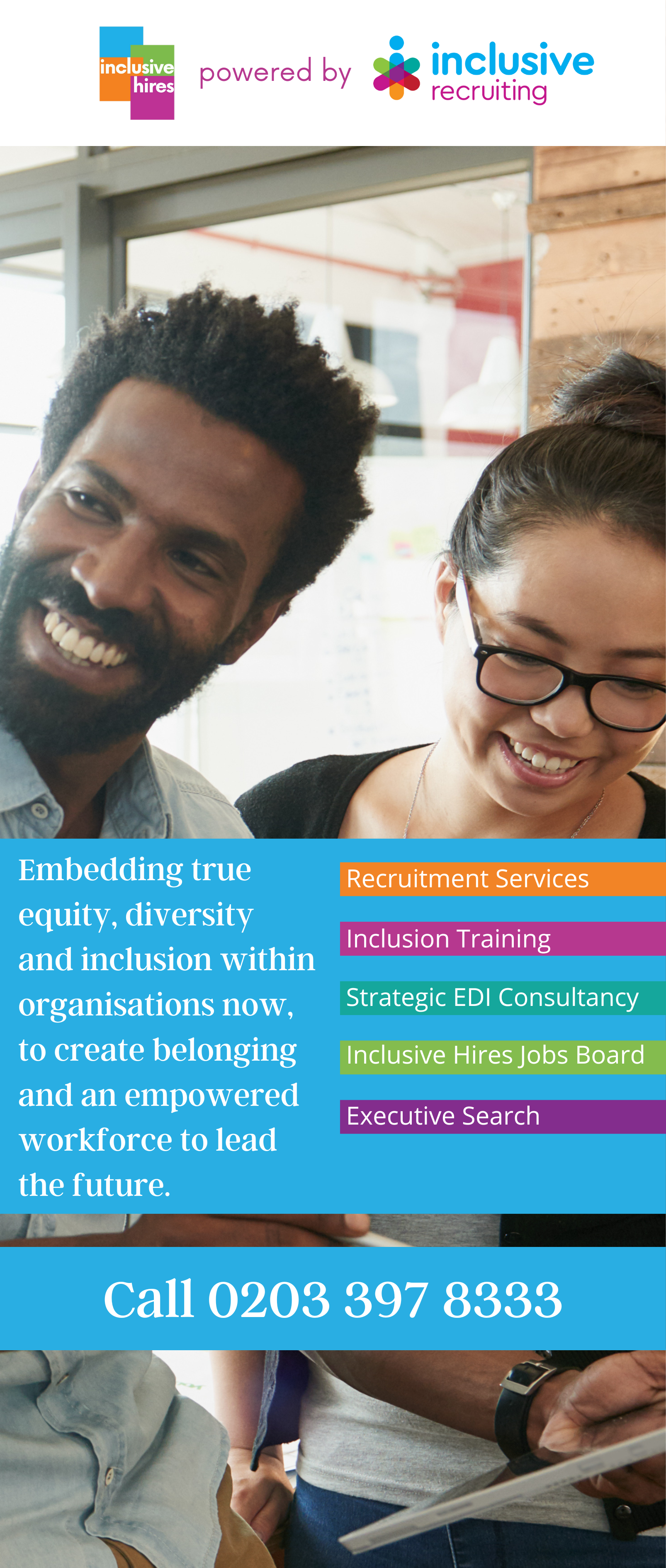 Inclusive Hires powered by Inclusive Recruiting Embedding true equity diversity and inclusion within organisations now to create belonging and an empowered workforce to lead the future Recruitment Services Inclusion Training Strategic EDI Consultancy Inclusive Hires Jobs Board Executive Search Call 0203 397 8333